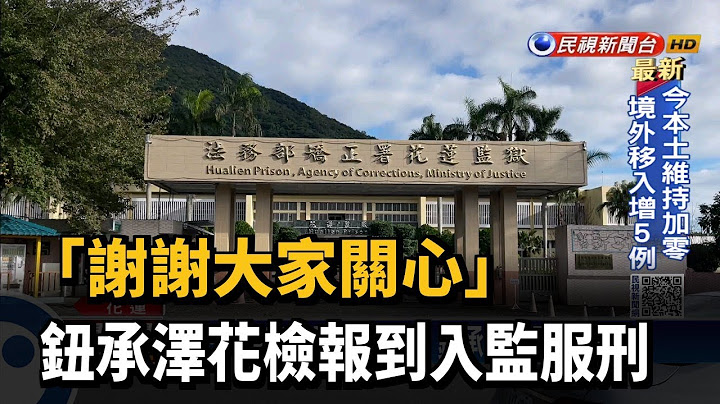 「謝謝大家關心」 鈕承澤花檢報到入監服刑－民視新聞 - 天天要聞