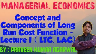 Long Run Cost Function : Concept and Components - Lecture I ( LTC and LAC)