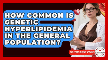 How Common Is Genetic Hyperlipidemia in the General Population? - Cholesterol Support Network