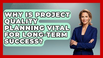 Why Is Project Quality Planning Vital For Long-term Success? - The Project Manager Toolkit