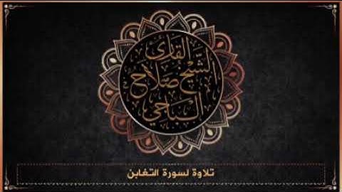 تلاوة خاشعة لسورة التغابن للقارئ الليبي صلاح الباجي