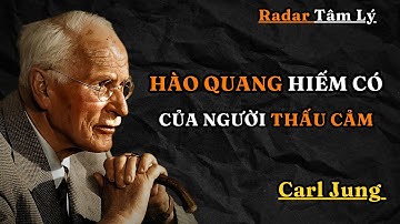 Carl Jung : Hào quang hiếm có mà chỉ những người thấu cảm thực sự mới có