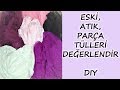 Eski, Atık, Parça Tül Projeleri | Old, Waste, Piece Tulle Projects