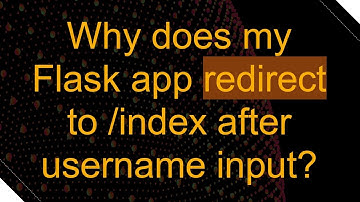 Why does my Flask app redirect to /index after username input?