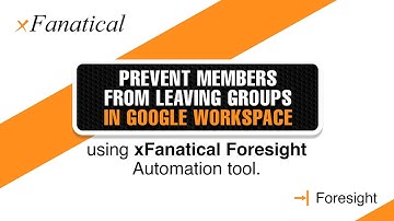 Prevent members from leaving Groups in Google Workspace using xFanatical Foresight automation tool