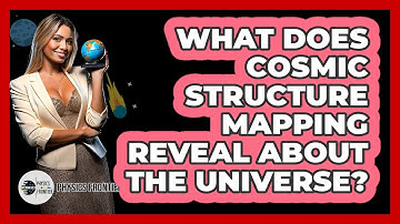 What Does Cosmic Structure Mapping Reveal About The Universe?