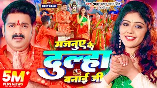 Video | Pawan Singh | मजनुए के दुल्हा बनाई जी | Shilpi Raj | Feat Baby Kajal | New Bolbam_Song