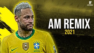 Neymar Jr ● AM Remix - Nio Garcia x J Balvin x Bad Bunny | 2021 HD