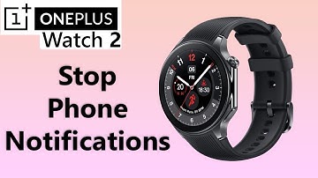How To Stop Getting Phone Notifications On OnePlus Watch 2