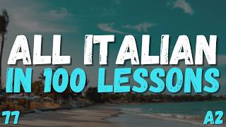 All Italian in 100 Lessons! Lesson 77 | Master Italian for Beginners! Ultimate Italian Guide!