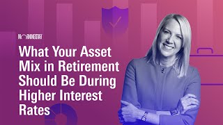 What Your Asset Mix in Retirement Should Be During Higher Interest Rates