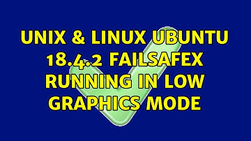 Unix & Linux: Ubuntu 18.4.2 failsafex running in low graphics mode (2 Solutions!!)