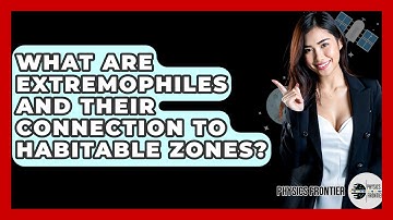 What Are Extremophiles And Their Connection To Habitable Zones? - Physics Frontier