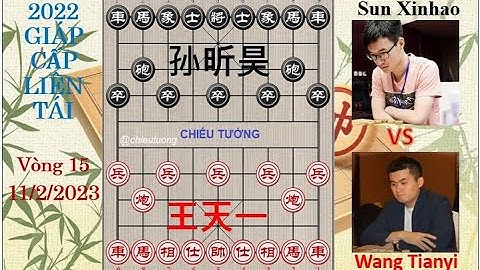 GIAPS CẤP LIÊN TÁI 2022 |Vòng 15 |Vương Thiên Nhất (王天一) Wang Tianyi VS Sun Xinhao (孙昕昊) Tôn Tân Hạo