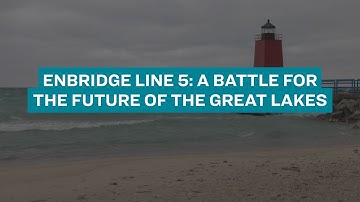 Enbridge Line 5: A battle for the future of the Great Lakes
