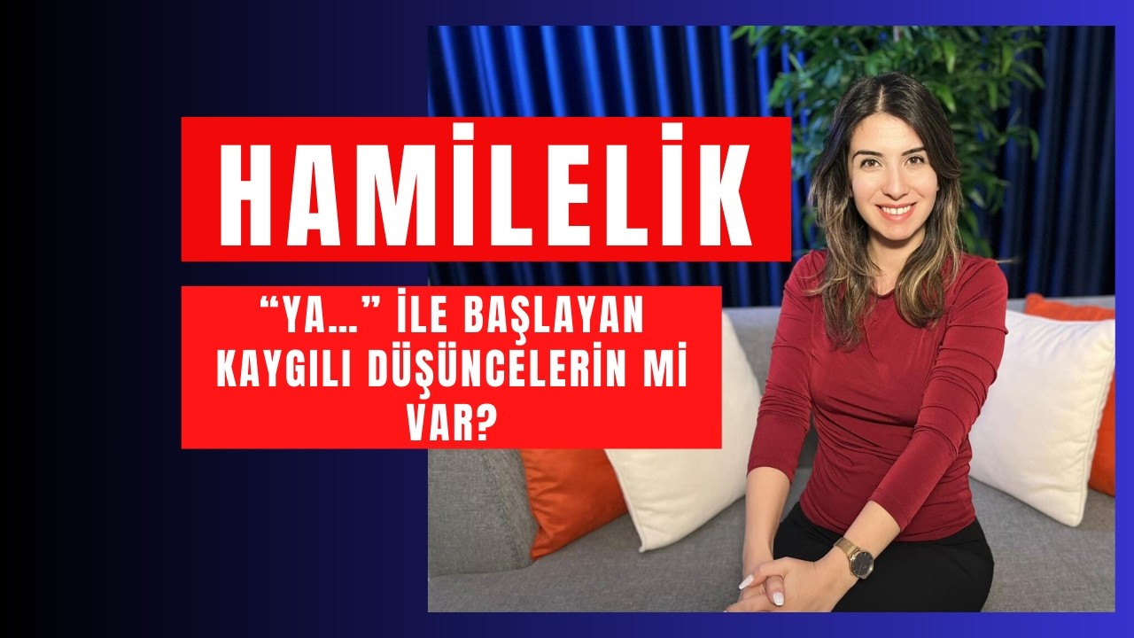 Ya…” ile başlayan kaygılı düşüncelerin mi var?