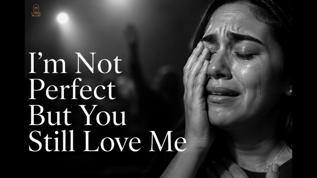 I’m Not Perfect But You Still Love Me - Intimate Worship Song