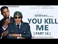 YOU KILL ME PART 16