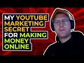 My Youtube Marketing Secret For Making Money Online