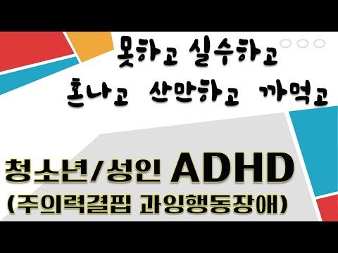 청소년 성인 ADHD 주의력결핍 과잉행동장애, 산만함 건망증 부주의 학습장애 업무능력저하, 성인도 ADHD 걸립니다.