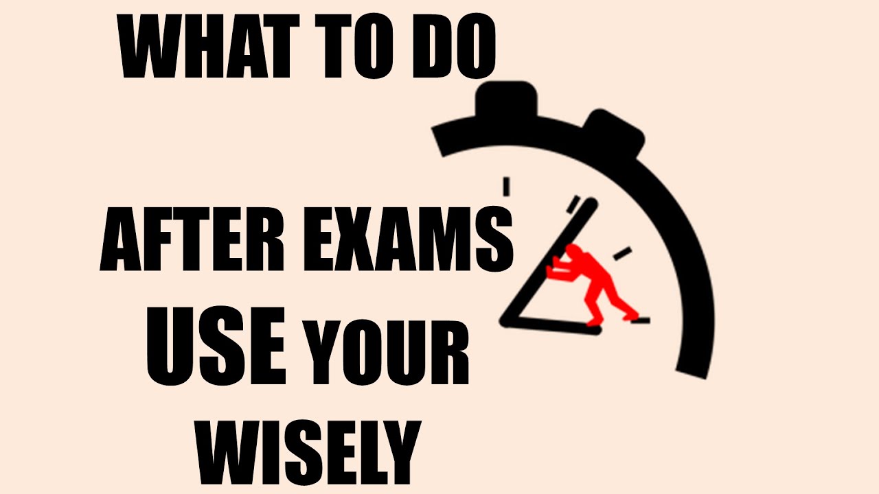 WHAT TO DO AFTER EXAMS | USE YOUR TIME WISELY - YouTube