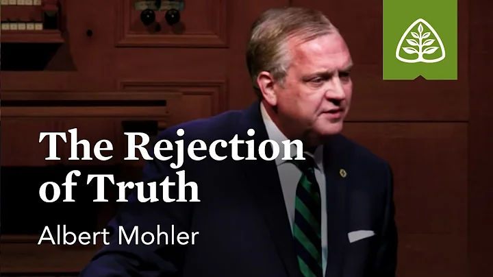 Albert Mohler: The Rejection of Truth