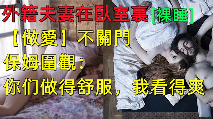 外籍夫妻在臥室裏【裸睡】，做愛不關門，保姆圍觀：你們做得舒服，我看得爽 - 天天要聞