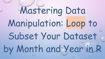 Mastering Data Manipulation: Loop to Subset Your Dataset by Month and Year in R