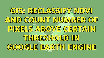 GIS: Reclassify NDVI and count number of pixels above certain threshold in Google Earth Engine