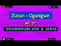 Oganigwe - Zlatan ft Odumodublvck & JeriQ #zlatanOganigwe