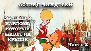 АСТРИД ЛИНДГРЕН. МАЛЫШ И КАРЛСОН, КОТОРЫЙ ЖИВЁТ НА КРЫШЕ. Часть 2.