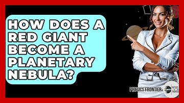 How Does A Red Giant Become A Planetary Nebula? - Physics Frontier