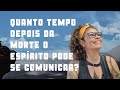 Quanto tempo depois da morte, do desencarne o espírito pode se comunicar?