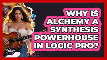 Why Is Alchemy A Synthesis Powerhouse In Logic Pro? - The Musician Encyclopedia