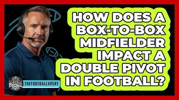 How Does A Box-to-box Midfielder Impact A Double Pivot In Football? - The Football Xpert