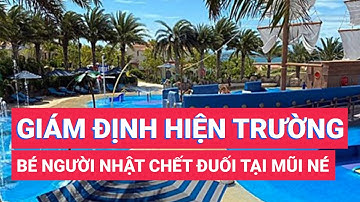 Giám định hiện trường hồ bơi resort vụ cháu bé người Nhật chết đuối ở Mũi Né