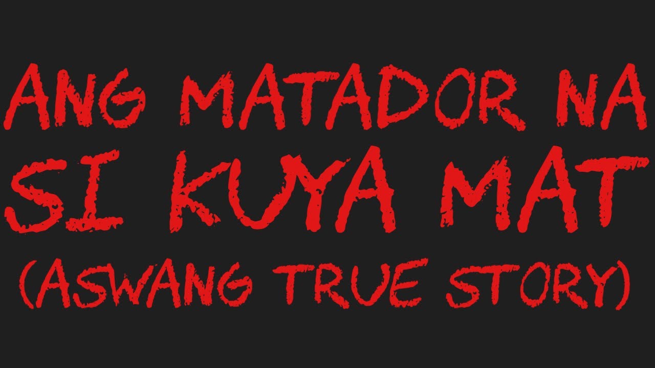 ANG MATADOR NA SI KUYA MAT (Aswang True Story)