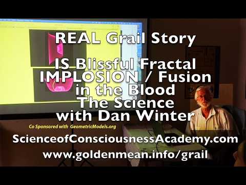 REAL Grail Story IS Blissful Fractal Fusion in Blood: w/Dan Winter ScienceofConsciousnessAcademy.com