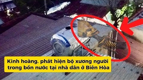 Clip cận cảnh hiện trường phát hiện bộ xương người trong bồn chứa nước gia đình tại Đồng Nai