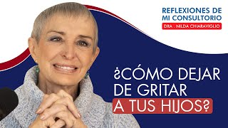 Reflexiones de mi consultorio - Episodio 25 - "¿Cómo dejar de gritar a tus hijos?"