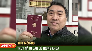 Bộ Công an truy nã bị can Lê Trung Khoa | ANTV