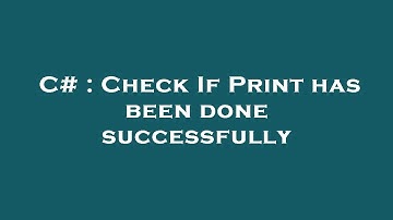 C# : Check If Print has been done successfully