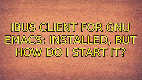 Ubuntu: IBus client for GNU Emacs: Installed, but how do I start it?