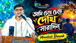 অসাধারণ কণ্ঠস্বর - আমি চেয়ে চেয়ে দেখি সারাদিন | Manotosh Bhoumik  | ami cheye cheye dekhi saradin