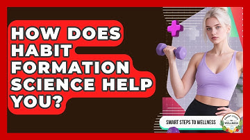 How Does Habit Formation Science Help You? - Smart Steps to Wellness