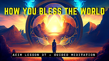 Unleash Compassion: How to Bless the World | ACIM Lesson 37