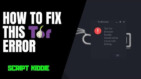 How To Fix "The Tor Browser Bundle should not be run as root. Exiting" Error | SCRIPT KIDDIE