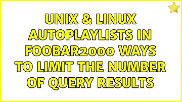 Unix & Linux: Autoplaylists in Foobar2000: Ways to limit the number of query results