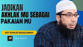 MENJADIKAN AKHLAK SEBAGAI PAKAIAN || USTADZ KHALID BASALAMAH