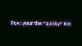POV: your “quIrky”